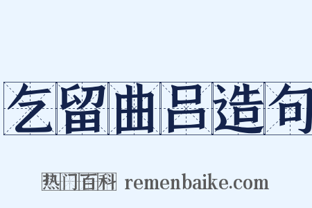 乞留曲吕造句是什么意思的图片
